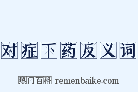 对症下药反义词是什么意思的图片